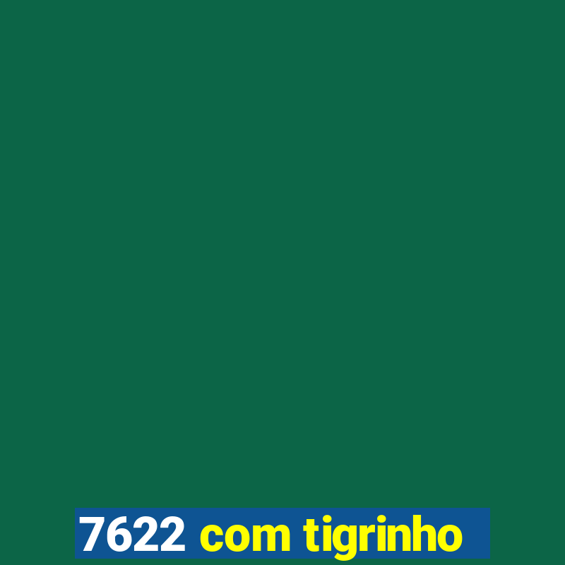 7622 com tigrinho