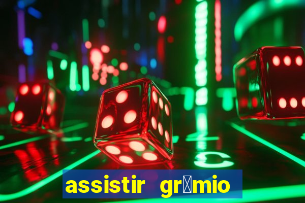 assistir gr锚mio ao vivo em hd