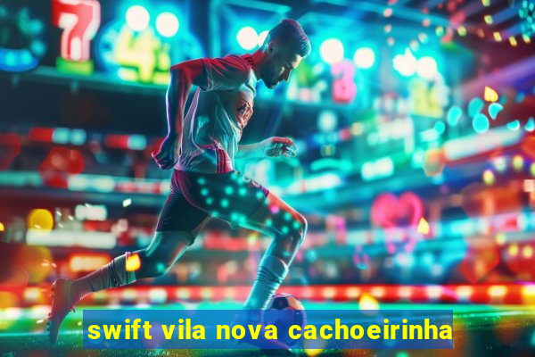 swift vila nova cachoeirinha