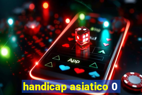 handicap asiatico 0