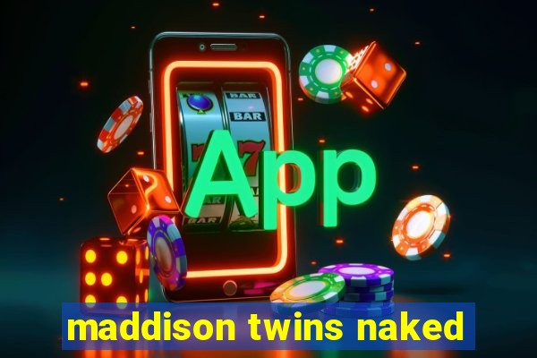 maddison twins naked