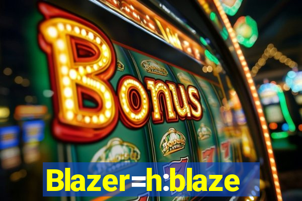 Blazer=h:blaze