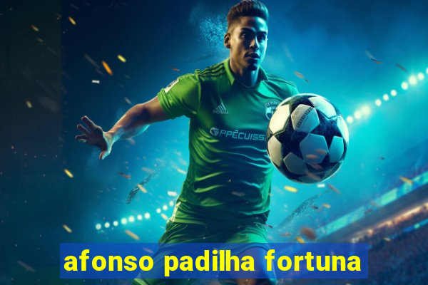 afonso padilha fortuna