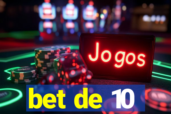 bet de 10