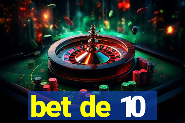 bet de 10