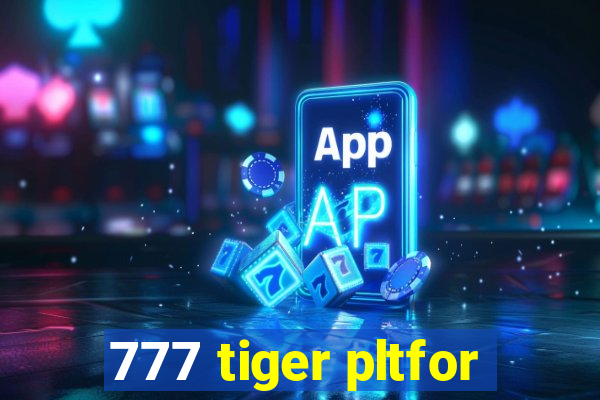 777 tiger pltfor