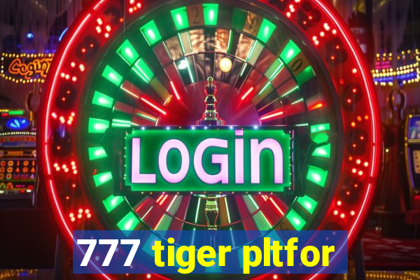 777 tiger pltfor