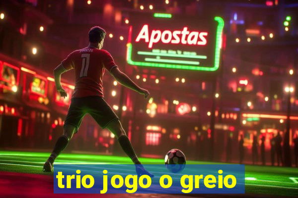 trio jogo o greio