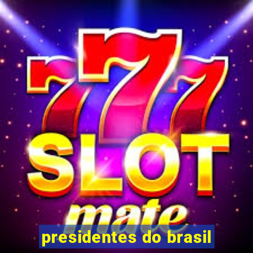 presidentes do brasil