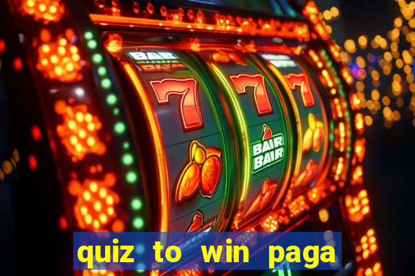 quiz to win paga mesmo quiz paga mesmo