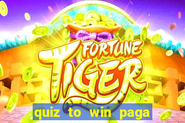 quiz to win paga mesmo quiz paga mesmo