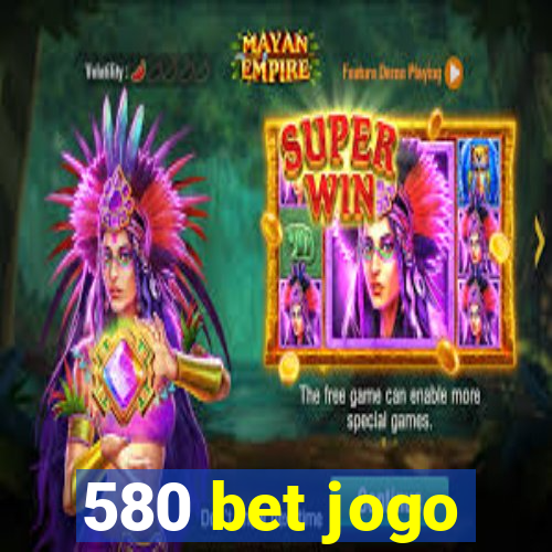 580 bet jogo