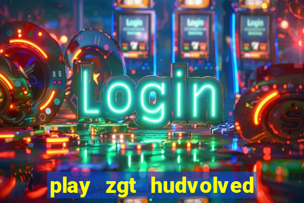 play zgt hudvolved new version