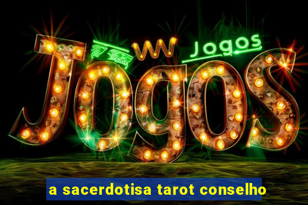 a sacerdotisa tarot conselho