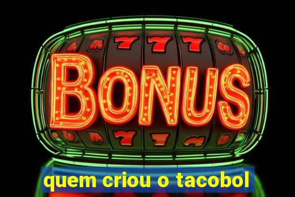 quem criou o tacobol