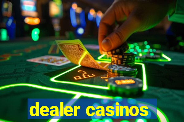 dealer casinos