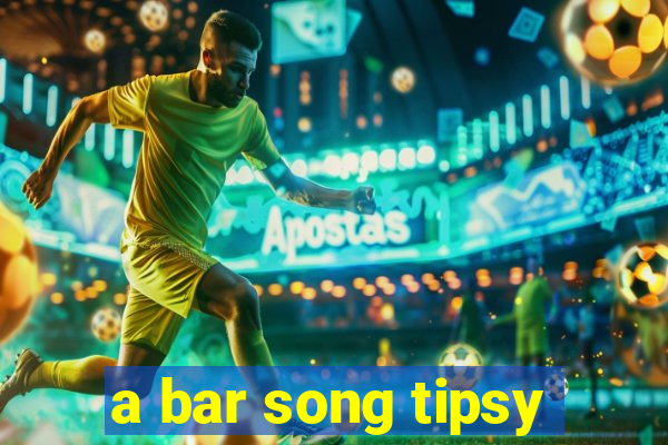 a bar song tipsy