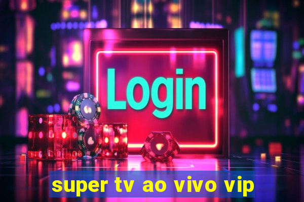 super tv ao vivo vip