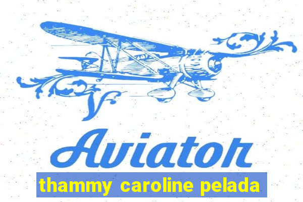 thammy caroline pelada