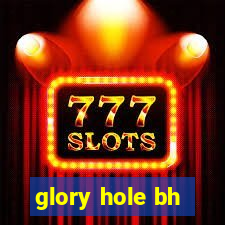 glory hole bh