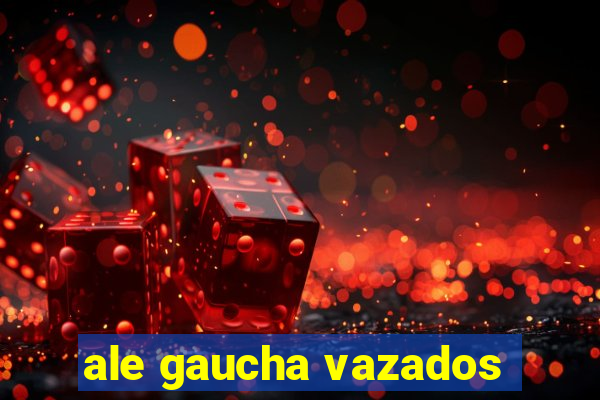 ale gaucha vazados