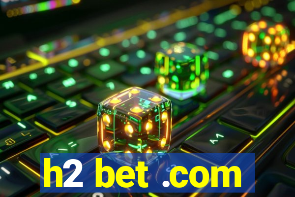 h2 bet .com