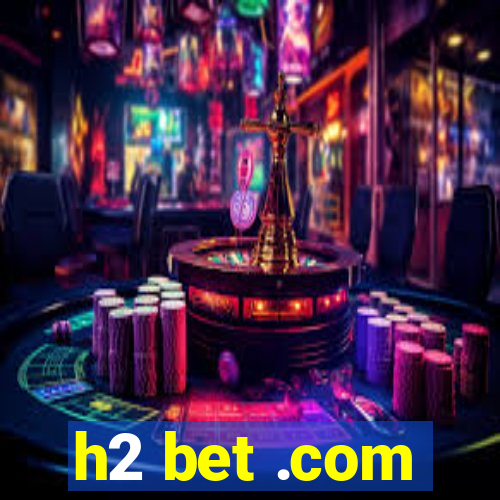 h2 bet .com