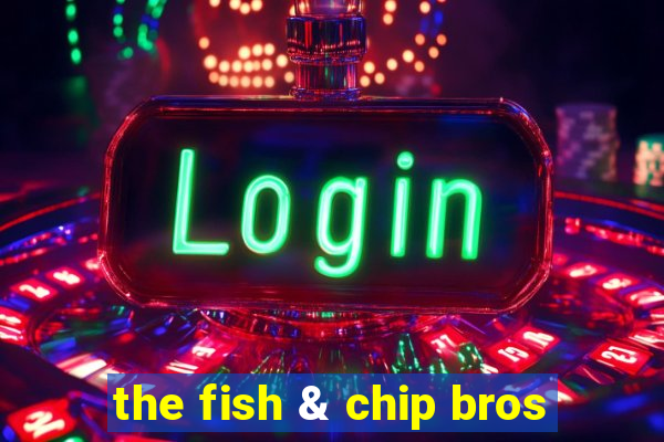 the fish & chip bros