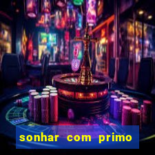 sonhar com primo jogo do bicho