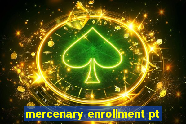 mercenary enrollment pt