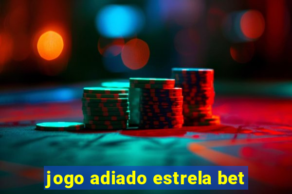 jogo adiado estrela bet