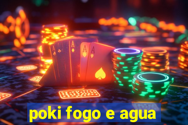 poki fogo e agua