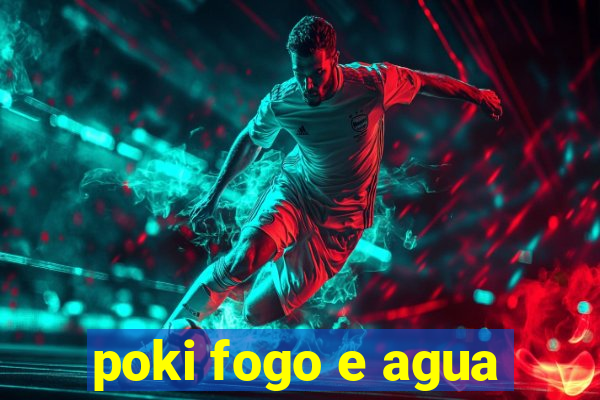 poki fogo e agua