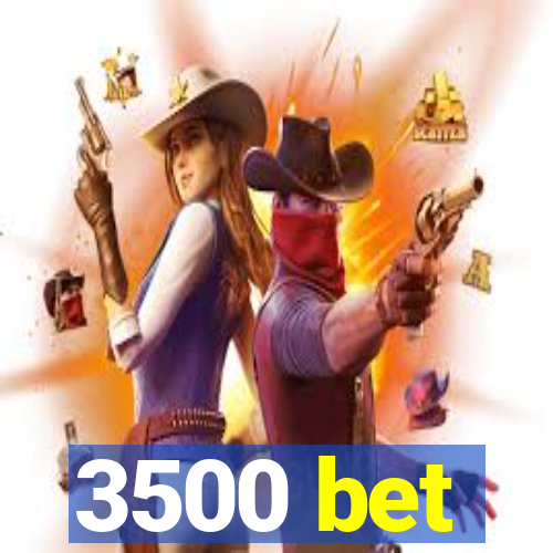 3500 bet