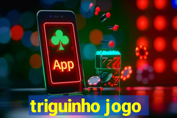 triguinho jogo