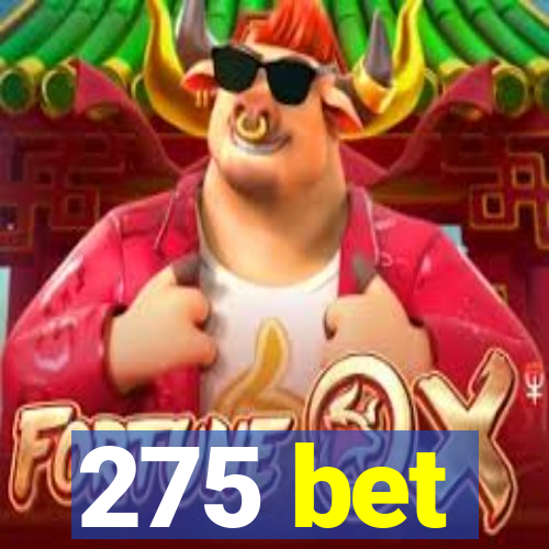 275 bet