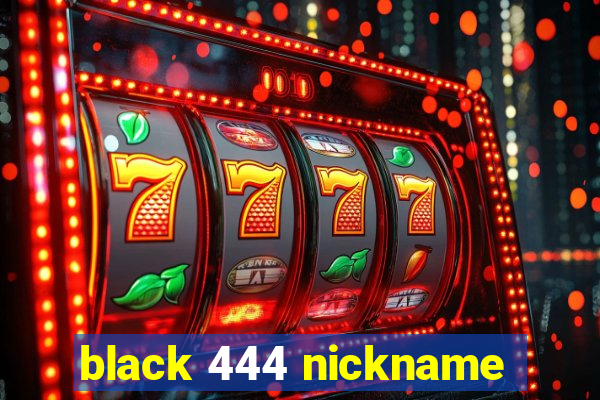 black 444 nickname