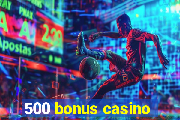 500 bonus casino