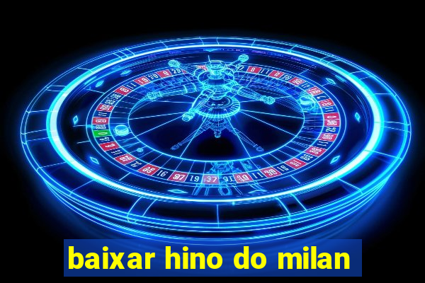 baixar hino do milan