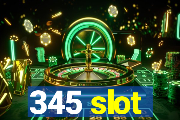 345 slot