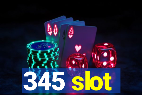 345 slot