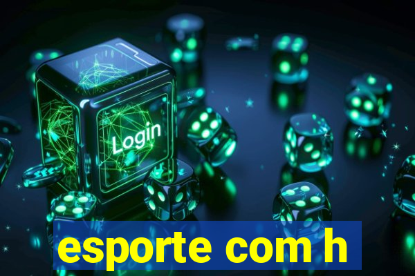 esporte com h