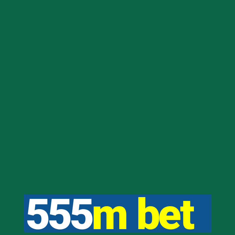 555m bet