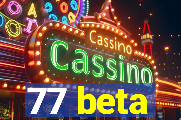 77 beta