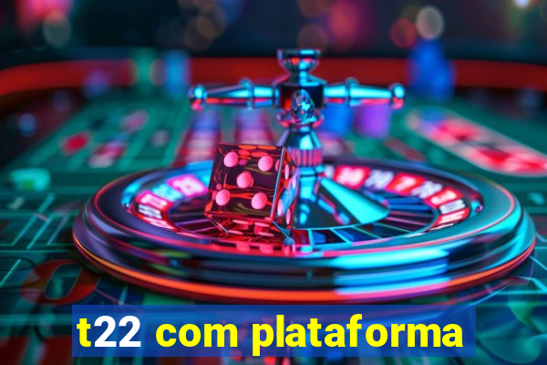 t22 com plataforma