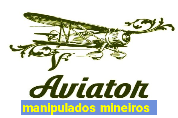 manipulados mineiros