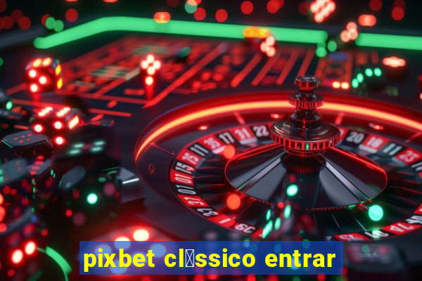 pixbet cl谩ssico entrar