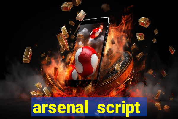 arsenal script pastebin 2022