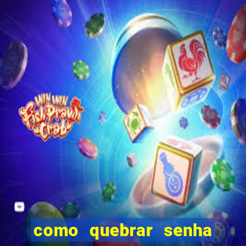 como quebrar senha do winrar