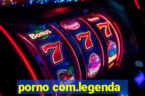 porno com.legenda